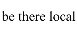 BE THERE LOCAL trademark