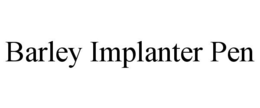 BARLEY IMPLANTER PEN trademark
