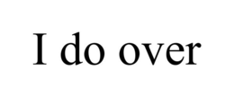 I DO OVER trademark