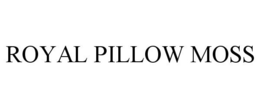ROYAL PILLOW MOSS trademark