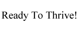 READY TO THRIVE! trademark