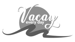 VACAY EVERY DAY trademark