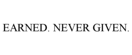 EARNED. NEVER GIVEN. trademark