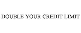DOUBLE YOUR CREDIT LIMIT trademark