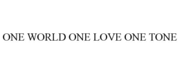 ONE WORLD ONE LOVE ONE TONE trademark