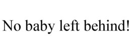 NO BABY LEFT BEHIND! trademark