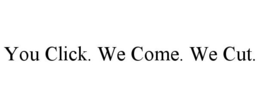 YOU CLICK. WE COME. WE CUT. trademark
