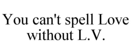 YOU CAN'T SPELL LOVE WITHOUT L.V. trademark