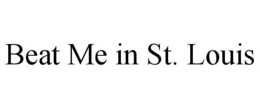 BEAT ME IN ST. LOUIS trademark