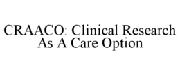 CRAACO: CLINICAL RESEARCH AS A CARE OPTION trademark