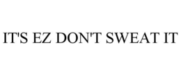 IT'S EZ DON'T SWEAT IT trademark
