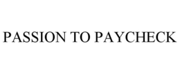 PASSION TO PAYCHECK trademark