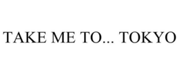 TAKE ME TO... TOKYO trademark
