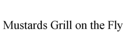 MUSTARDS GRILL ON THE FLY trademark