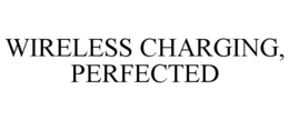 WIRELESS CHARGING, PERFECTED trademark