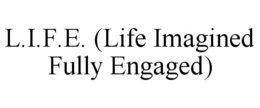 L.I.F.E. (LIFE IMAGINED FULLY ENGAGED) trademark