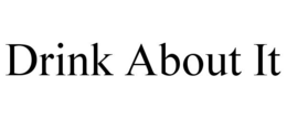 DRINK ABOUT IT trademark