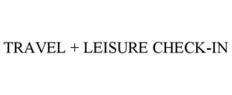 TRAVEL + LEISURE CHECK-IN trademark