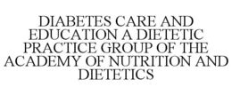 DIABETES CARE AND EDUCATION A DIETETIC PRACTICE GROUP OF THE ACADEMY OF NUTRITION AND DIETETICS trademark
