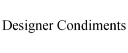 DESIGNER CONDIMENTS trademark