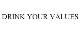 DRINK YOUR VALUES trademark