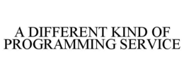 A DIFFERENT KIND OF PROGRAMMING SERVICE trademark