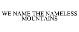 WE NAME THE NAMELESS MOUNTAINS trademark