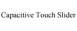 CAPACITIVE TOUCH SLIDER trademark