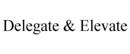 DELEGATE & ELEVATE trademark