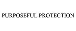 PURPOSEFUL PROTECTION trademark