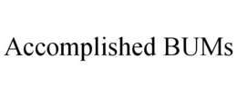 ACCOMPLISHED BUMS trademark