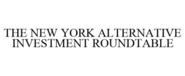THE NEW YORK ALTERNATIVE INVESTMENT ROUNDTABLE trademark