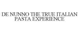 DE NUNNO THE TRUE ITALIAN PASTA EXPERIENCE trademark