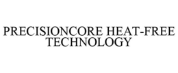 PRECISIONCORE HEAT-FREE TECHNOLOGY trademark