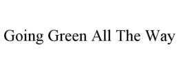 GOING GREEN ALL THE WAY trademark