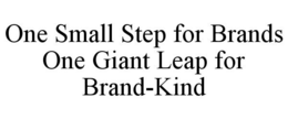 ONE SMALL STEP FOR BRANDS ONE GIANT LEAP FOR BRAND-KIND trademark