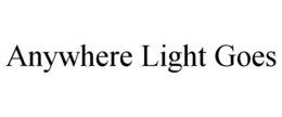 ANYWHERE LIGHT GOES trademark