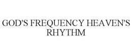GOD'S FREQUENCY HEAVEN'S RHYTHM trademark