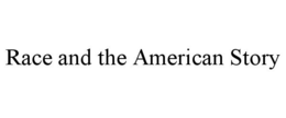 RACE AND THE AMERICAN STORY trademark