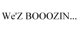 WE'Z BOOOZIN... trademark