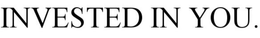 INVESTED IN YOU. trademark
