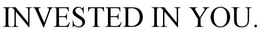 INVESTED IN YOU. trademark