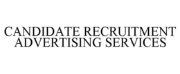 CANDIDATE RECRUITMENT ADVERTISING SERVICES trademark