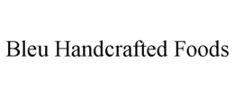 BLEU HANDCRAFTED FOODS trademark