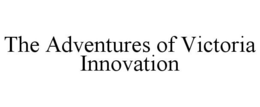 THE ADVENTURES OF VICTORIA INNOVATION trademark