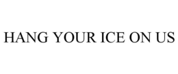 HANG YOUR ICE ON US trademark