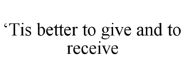 'TIS BETTER TO GIVE AND TO RECEIVE trademark