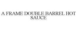 A FRAME DOUBLE BARREL HOT SAUCE trademark