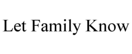 LET FAMILY KNOW trademark
