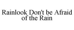 RAINLOOK DON'T BE AFRAID OF THE RAIN trademark